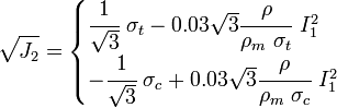 
  \sqrt{J_2} = \begin{cases}
       \cfrac{1}{\sqrt{3}}~\sigma_t - 0.03\sqrt{3}\cfrac{\rho}{\rho_m~\sigma_t}~I_1^2 \\
       -\cfrac{1}{\sqrt{3}}~\sigma_c + 0.03\sqrt{3}\cfrac{\rho}{\rho_m~\sigma_c}~I_1^2 
     \end{cases}
 