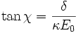 \tan \chi = \frac{\delta}{\kappa E_0}