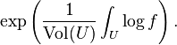 \exp\left(\frac{1}{\hbox{Vol}(U)}\int_U \log f\right).