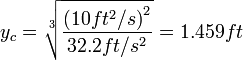 y_c=\sqrt[3]{{(10 ft^2/s)}^2 \over 32.2 ft/s^2}=1.459 ft