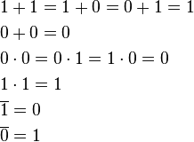 
\begin{align}
&1 + 1 = 1 + 0 = 0 + 1 = 1 \\
&0 + 0 = 0 \\
&0\cdot0 = 0\cdot1 = 1\cdot0 = 0 \\
&1\cdot1 = 1 \\
&\overline{1} = 0 \\
&\overline{0} = 1
\end{align}
