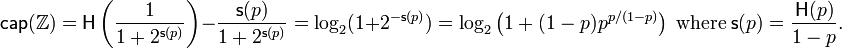 \mathsf{cap}(\mathbb{Z}) = \mathsf{H}\left(\frac{1}{1+2^{\mathsf{s}(p)}}\right) - \frac{\mathsf{s}(p)}{1+2^{\mathsf{s}(p)}} = \log_2(1{+}2^{-\mathsf{s}(p)}) = \log_2\left(1+(1-p) p^{p/(1-p)}\right) \; \textrm{ where } \; \mathsf{s}(p) = \frac{\mathsf{H}(p)}{1-p}.