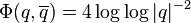 \Phi(q,\overline{q})=4 \log \log |q|^{-2}