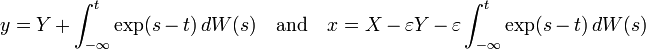  y = Y + \int_{-\infty}^t \exp(s-t) \, dW(s) \quad\text{and}\quad x=X-\varepsilon Y-\varepsilon \int_{-\infty}^t \exp(s-t) \, dW(s)