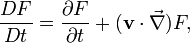 \frac{DF}{Dt} = \frac{\partial F}{\partial t} + (\mathbf{v}\cdot\vec\nabla)F,