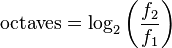 \mathrm{octaves} = \log_2\left(\frac{f_2}{f_1}\right)