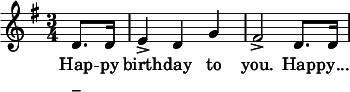 
  \relative g' {
    \key g \major \time 3/4
    \partial 8*2 d8. d16
     e4-> d g
     fis2-> d8. d16
    \bar "|"
   }
   \addlyrics {
     Hap -- py birth -- day to you. Hap -- py...
   }
   \addlyrics { "_" }
  