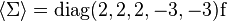 \langle \Sigma\rangle = \rm{diag}(2, 2, 2, -3, -3) f