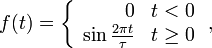 f(t) = \left\{
\begin{array}{rl}
0 & t<0\\
\sin \frac{2\pi t}{\tau} & t \geq 0
\end{array} \right. ,
