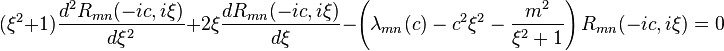 \ (\xi^2 +1) \frac{d^2  R_{mn}(-i c,i \xi)}{d \xi ^2} + 2\xi \frac{d  R_{mn}(-i c,i \xi)}{d \xi} -\left(\lambda_{mn}(c) -c^2 \xi^2 -\frac{m^2}{\xi^2+1}\right) {R_{mn}(-i c,i \xi)} = 0 