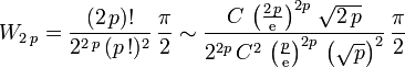 W_{2\,p}=\frac{(2\,p)!}{2^{2\,p}\, (p\,!)^2}\, \frac{\pi}{2} \sim \frac{C\, \left(\frac{2\, p}{\mathrm{e}}\right)^{2p}\, \sqrt{2\, p}}{2^{2p}\, C^2\,  \left(\frac{p}{\mathrm{e}}\right)^{2p}\, \left(\sqrt{p}\right)^2}\, \frac{\pi}{2} 