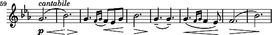 
\relative c'' \new Staff \with { \remove "Time_signature_engraver" } {
  \key c \minor \time 6/8 \clef treble
  \set Staff.midiInstrument = "violin"
  \set Score.tempoHideNote = ##t \tempo 4. = 116
  \set Score.currentBarNumber = #59 \bar ""

  \once \override Hairpin #'to-barline = ##f
  g2.(\p\<^\markup \italic "cantabile" | bes)\> | g4.\! \acciaccatura { f16[ g] } f8\< es g\! | bes2.\> |
  g4.--(\! g--) | g(\< \grace { f16[ g] } f4 es8)\! |
  \once \override Hairpin #'to-barline = ##f
  f2.(\> | bes)\! |
}
