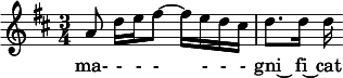   \relative c'' { \clef treble \time 3/4 \key d \major \partial 8*5 a8 d16 e fis8~ fis16 e d cis | d8. d16 d }   \addlyrics { ma- - - - - - - gni~ fi~ cat }